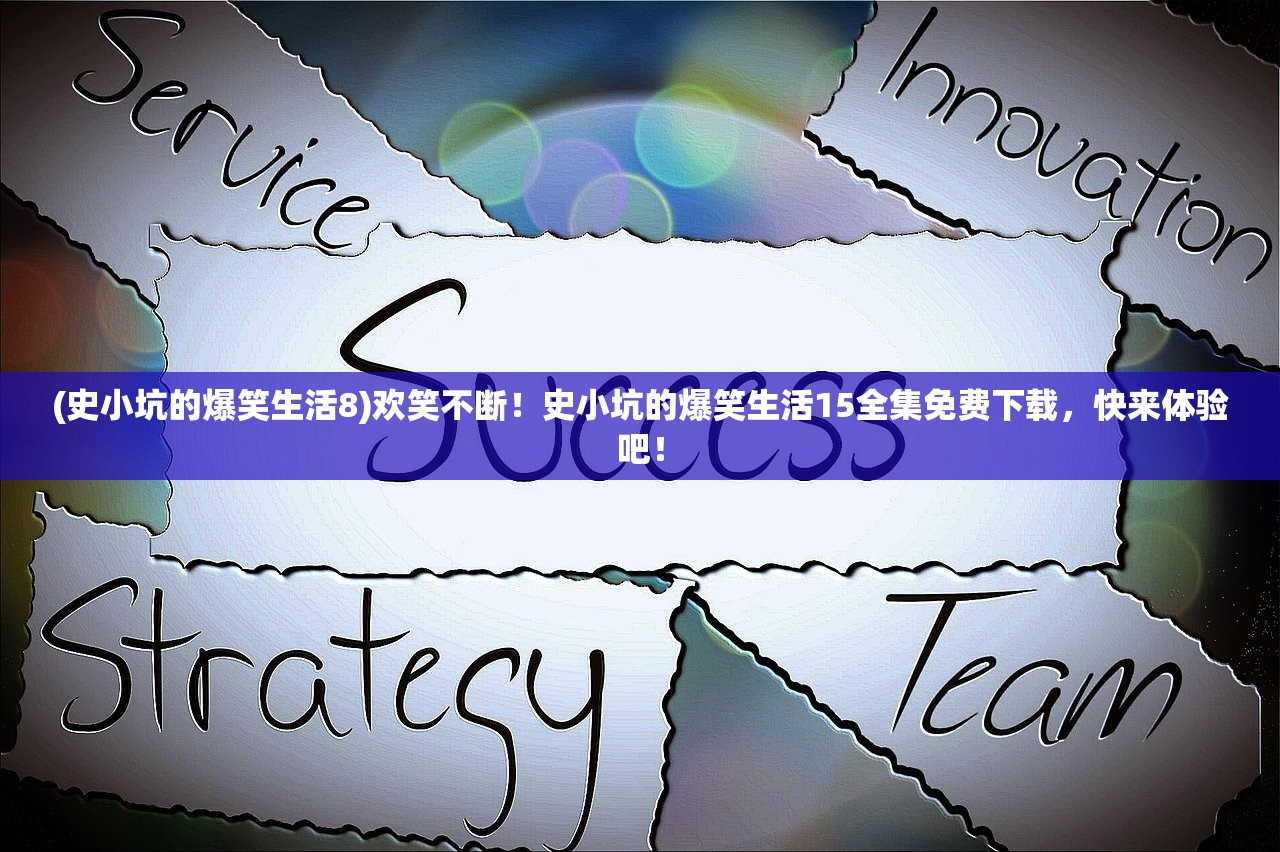 (史小坑的爆笑生活8)欢笑不断!史小坑的爆笑生活15全集免费下载,快来体验吧! (史小坑的爆笑生活8)欢笑不断!史小坑的爆笑生活15全集免费下载,快来体验吧!