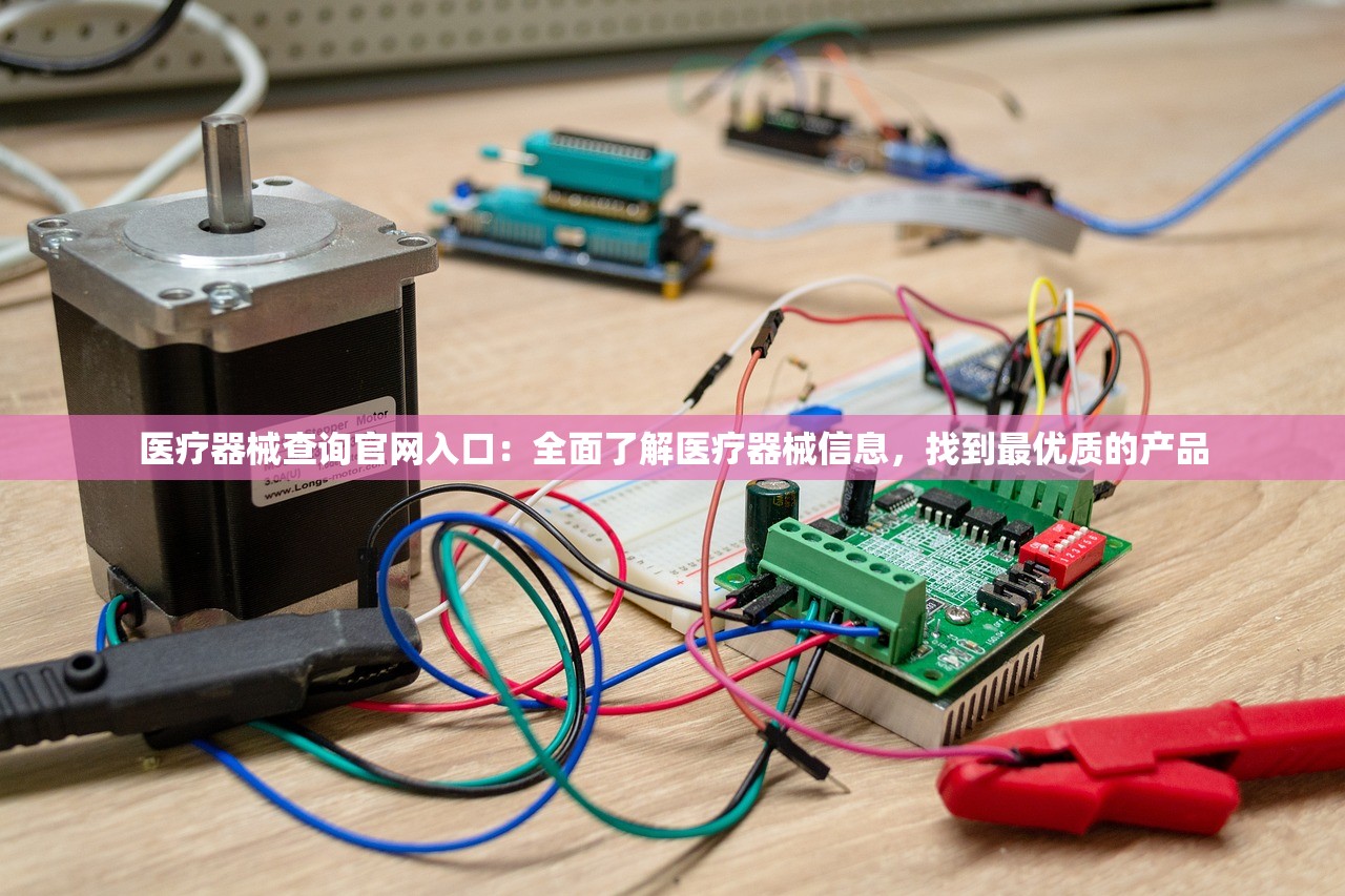 医疗器械查询官网入口:全面了解医疗器械信息,找到最优质的产品 医疗器械查询官网入口:全面了解医疗器械信息,找到最优质的产品