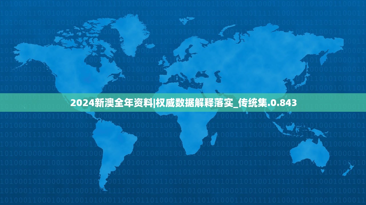 2024新澳全年资料|权威数据解释落实_传统集.0.843 2024新澳全年资料|权威数据解释落实_传统集.0.843
