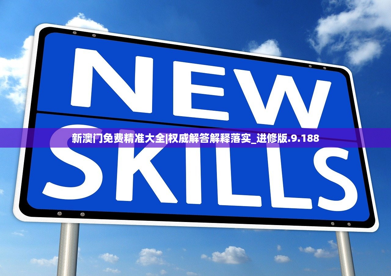 新澳门免费精准大全|权威解答解释落实_进修版.9.188 新澳门免费精准大全|权威解答解释落实_进修版.9.188