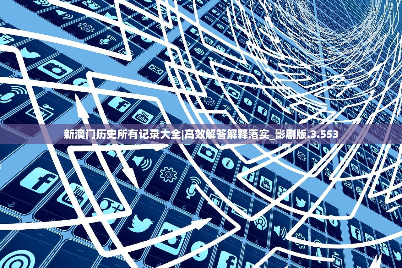 新澳门历史所有记录大全|高效解答解释落实_影剧版.3.553