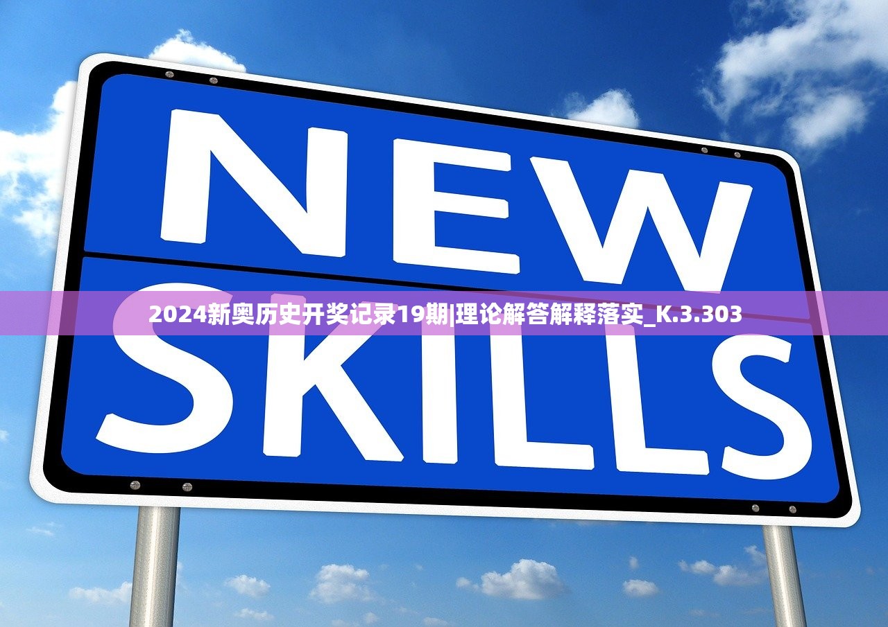 2024新奥历史开奖记录19期|理论解答解释落实_K.3.303