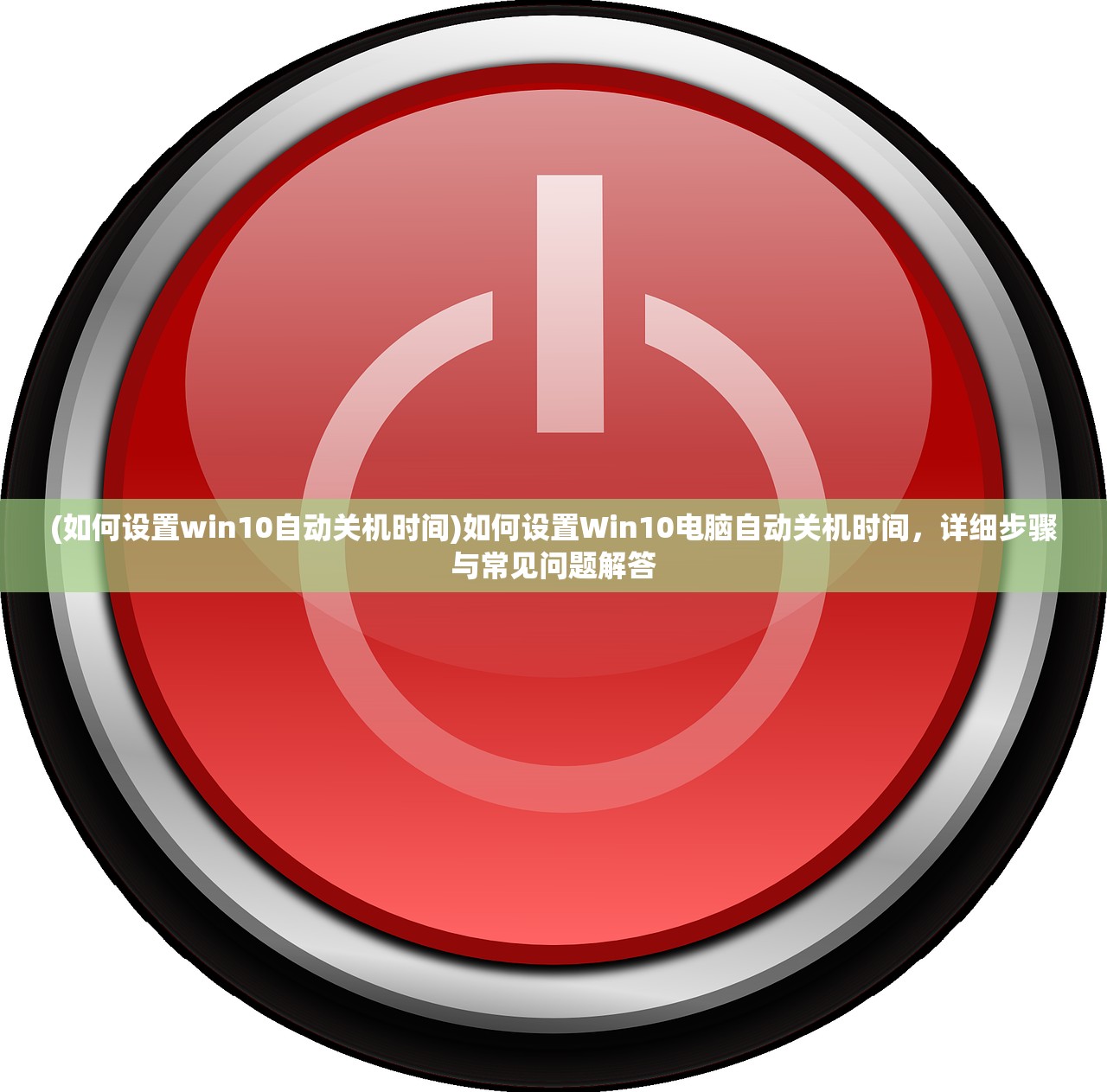 (如何设置win10自动关机时间)如何设置Win10电脑自动关机时间，详细步骤与常见问题解答