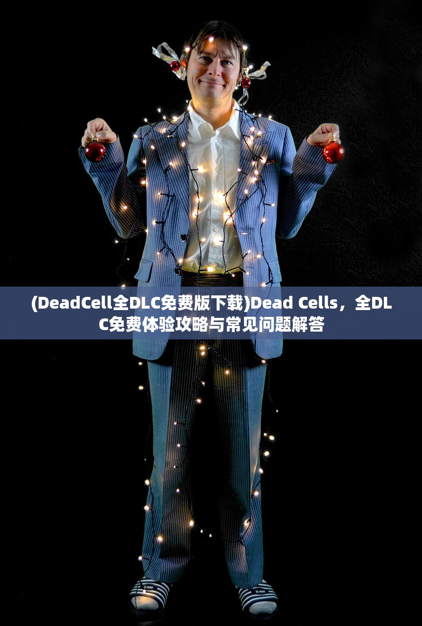 (DeadCell全DLC免费版下载)Dead Cells，全DLC免费体验攻略与常见问题解答