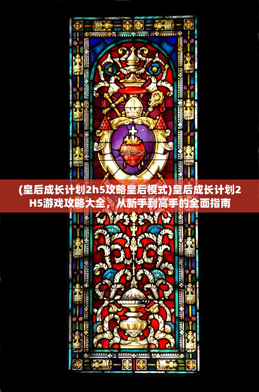 (皇后成长计划2h5攻略皇后模式)皇后成长计划2H5游戏攻略大全,从新手到高手的全面指南 (皇后成长计划2h5攻略皇后模式)皇后成长计划2H5游戏攻略大全,从新手到高手的全面指南