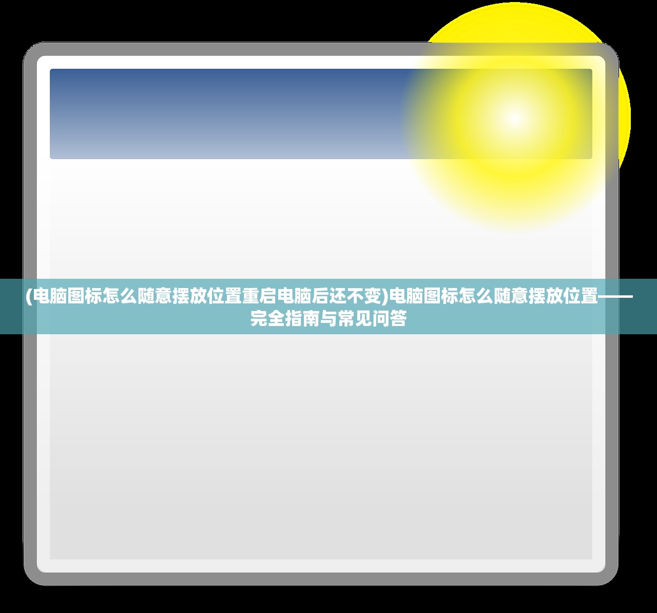 (电脑图标怎么随意摆放位置重启电脑后还不变)电脑图标怎么随意摆放位置——完全指南与常见问答