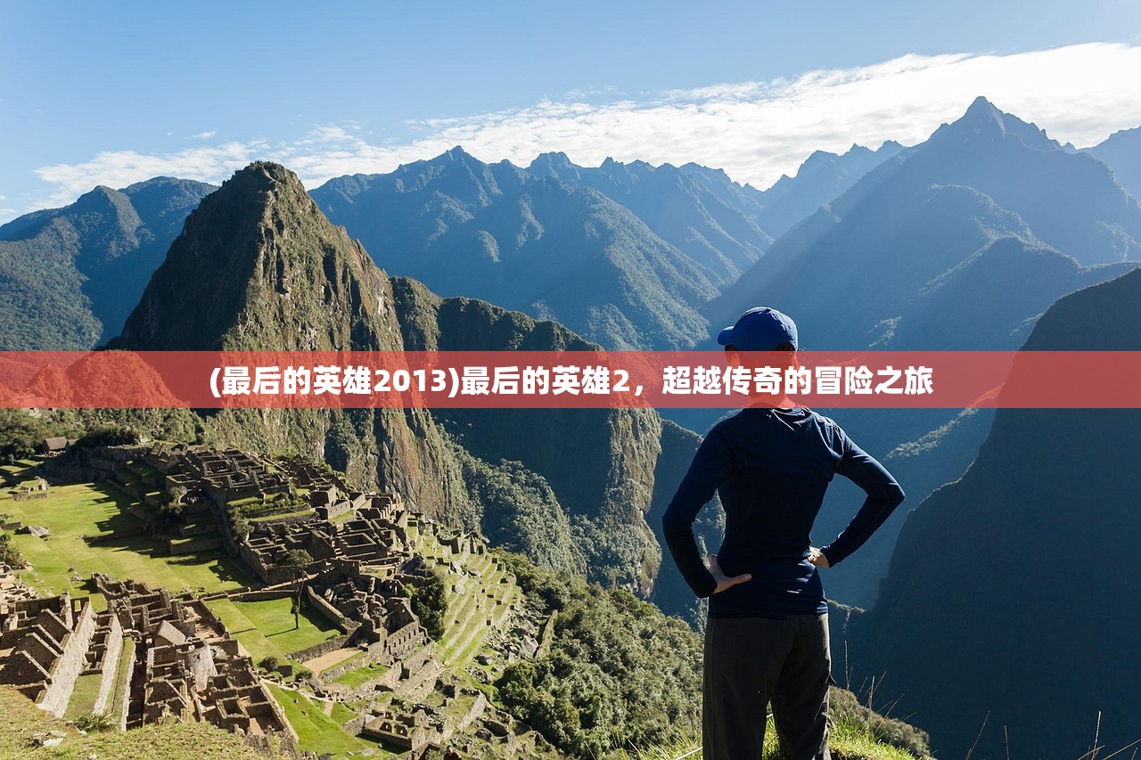 (最后的英雄2013)最后的英雄2，超越传奇的冒险之旅