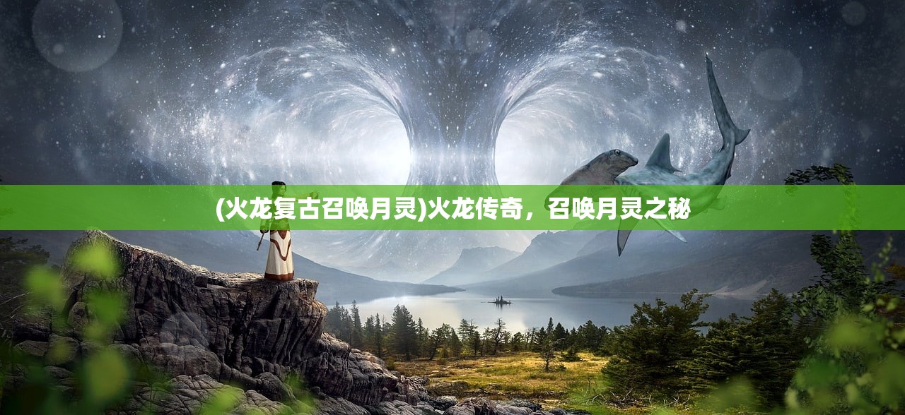 (火龙复古召唤月灵)火龙传奇,召唤月灵之秘 (火龙复古召唤月灵)火龙传奇,召唤月灵之秘